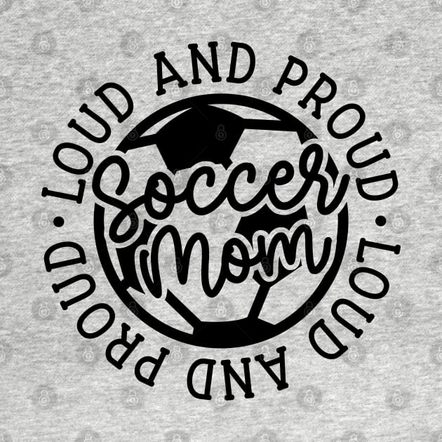 Loud and Proud Soccer Mom Boys Girls Cute Funny by GlimmerDesigns